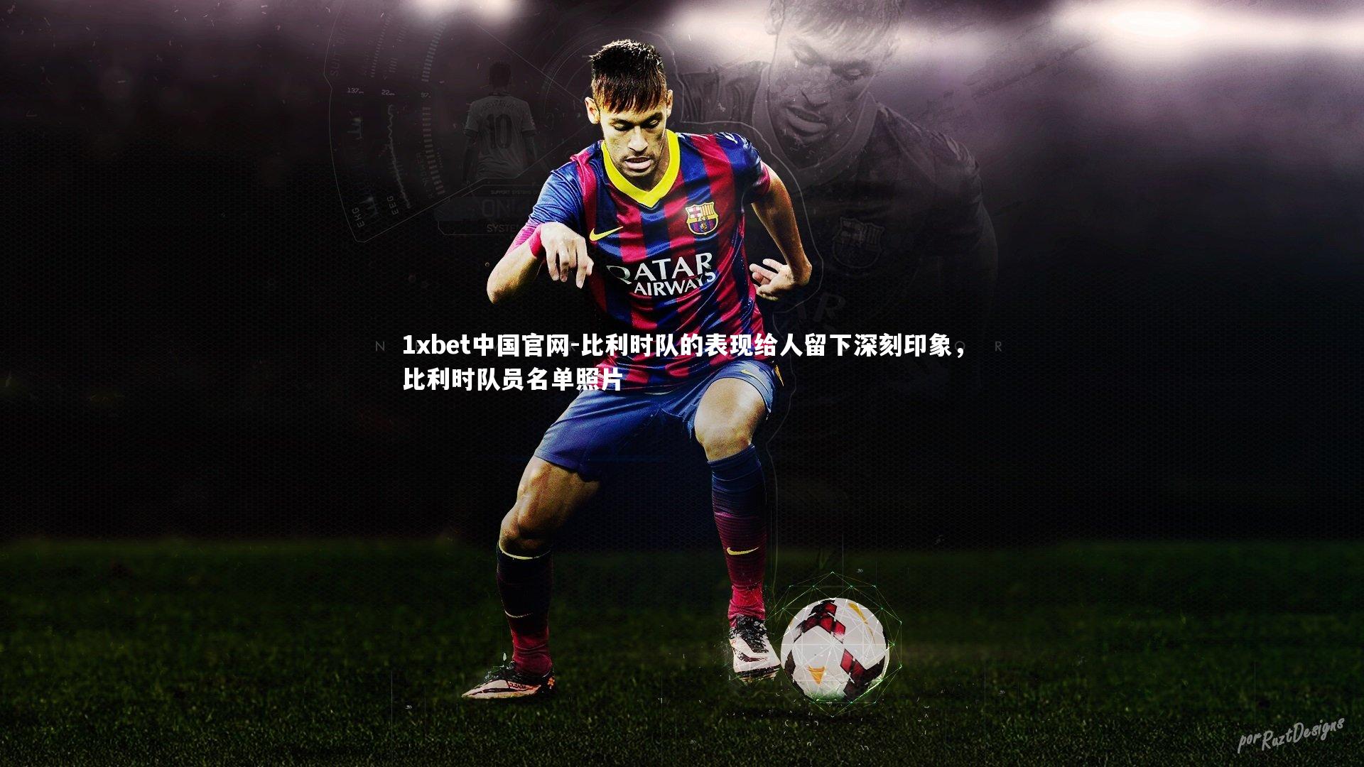 1xbet中国官网-比利时队的表现给人留下深刻印象，比利时队员名单照片