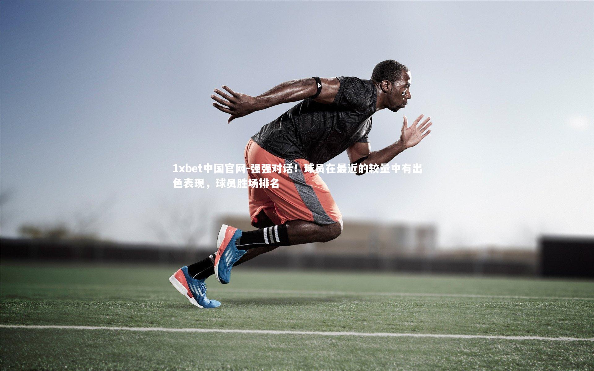 1xbet中国官网-强强对话！球员在最近的较量中有出色表现，球员胜场排名