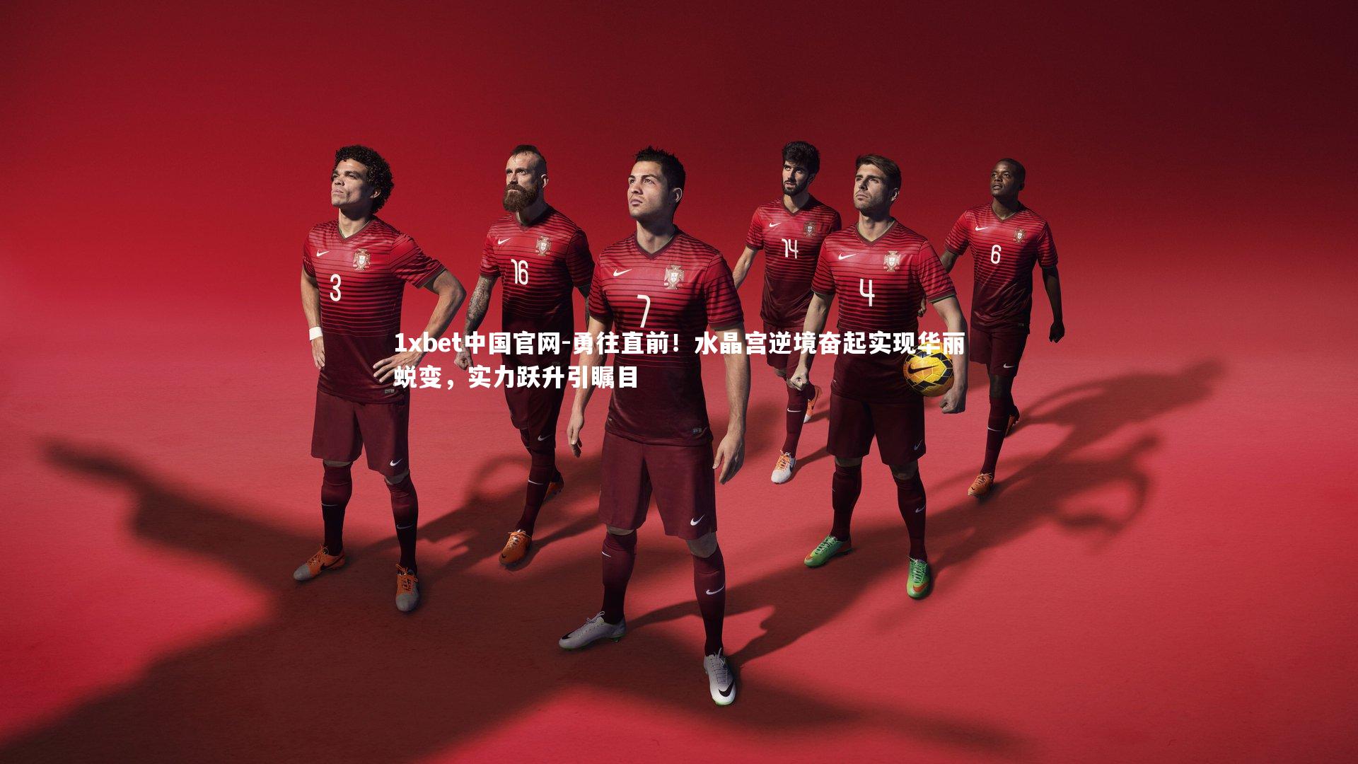 勇往直前!水晶宫逆境奋起实现华丽蜕变,实力跃升引瞩目